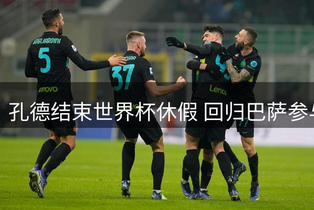 孔德结束世界杯休假 回归巴萨参与季前训练
